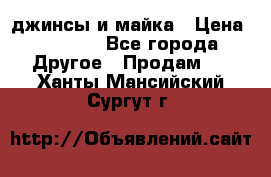 джинсы и майка › Цена ­ 1 590 - Все города Другое » Продам   . Ханты-Мансийский,Сургут г.